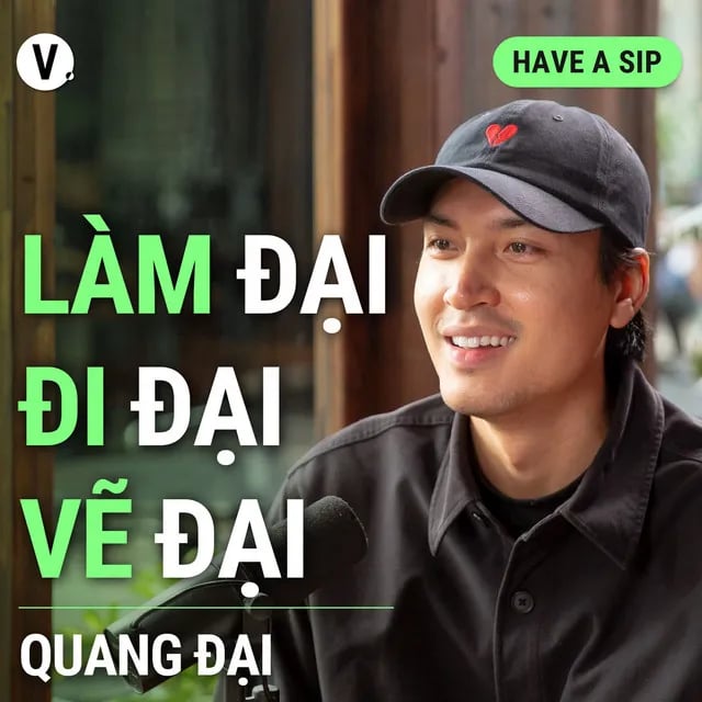 Ep130: Quang Đại: Làm đại, đi đại, vẽ đại - Have A Sip #130