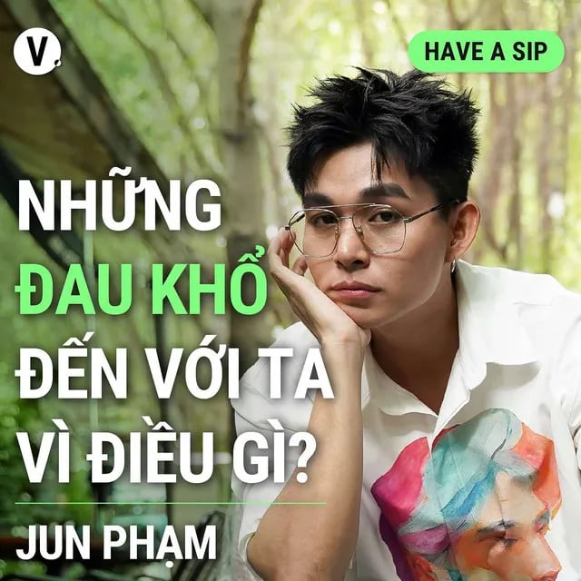 Ep136: Jun Phạm: Những đau khổ đến với ta vì điều gì? - Have A Sip #137