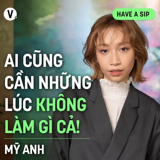 Ep159: Mỹ Anh: Ai cũng cần những lúc không làm gì cả! - Have A Sip #160