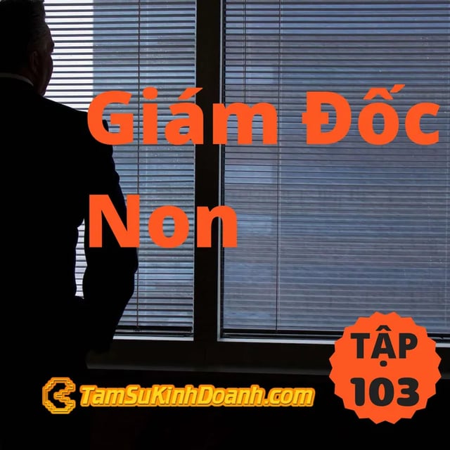 Ep103: Giám Đốc Non - Tâm Sự Kinh Doanh #103