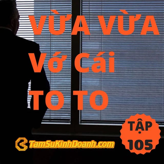 Ep105: VỪA VỪA Vớ Cái TO TO - Tâm Sự Kinh Doanh #105