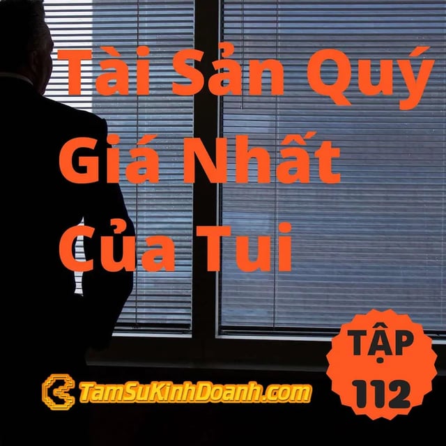 Ep112: Tài Sản Quý Giá Nhất Của Tui - Tâm Sự Kinh Doanh #112
