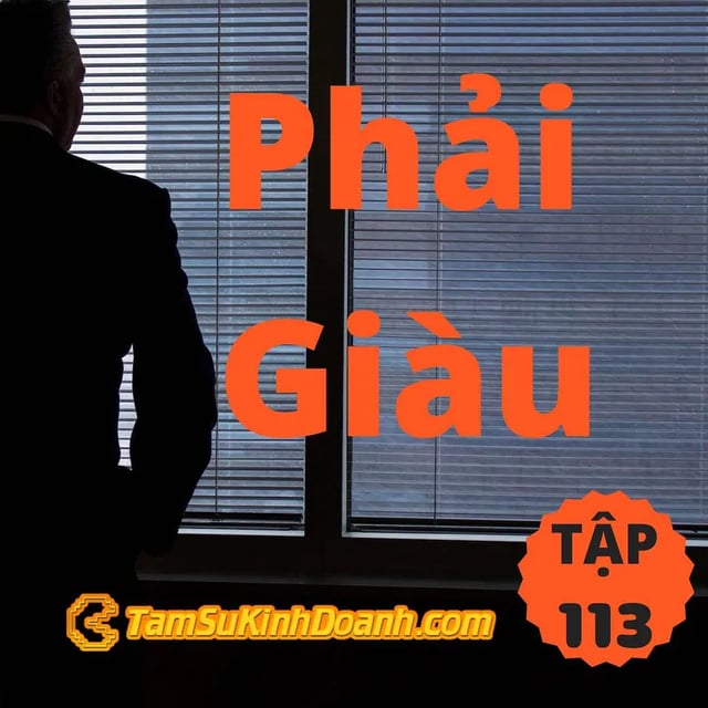 Ep113: Phải Giàu - Tâm Sự Kinh Doanh #113