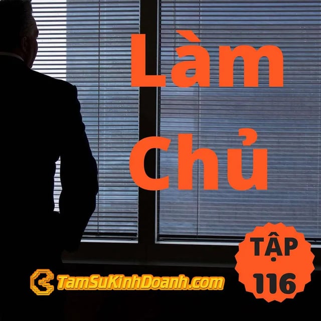 Ep116: Làm Chủ - Tâm Sự Kinh Doanh #116