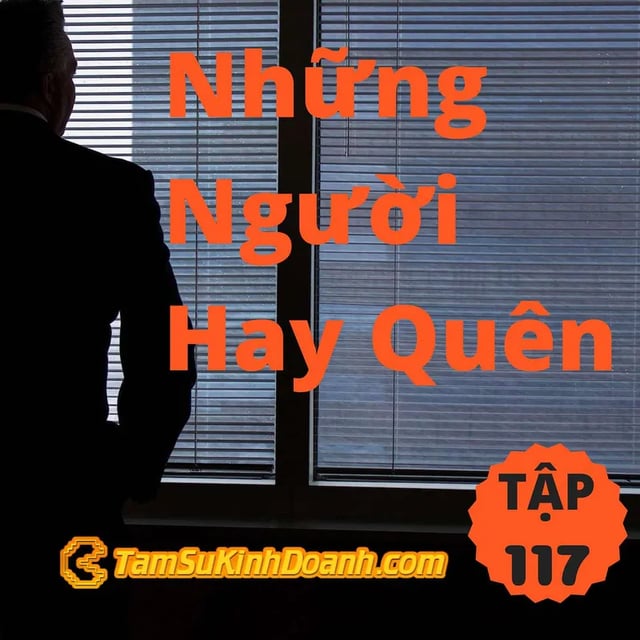 Ep117: Những Người Hay Quên - Tâm Sự Kinh Doanh #117