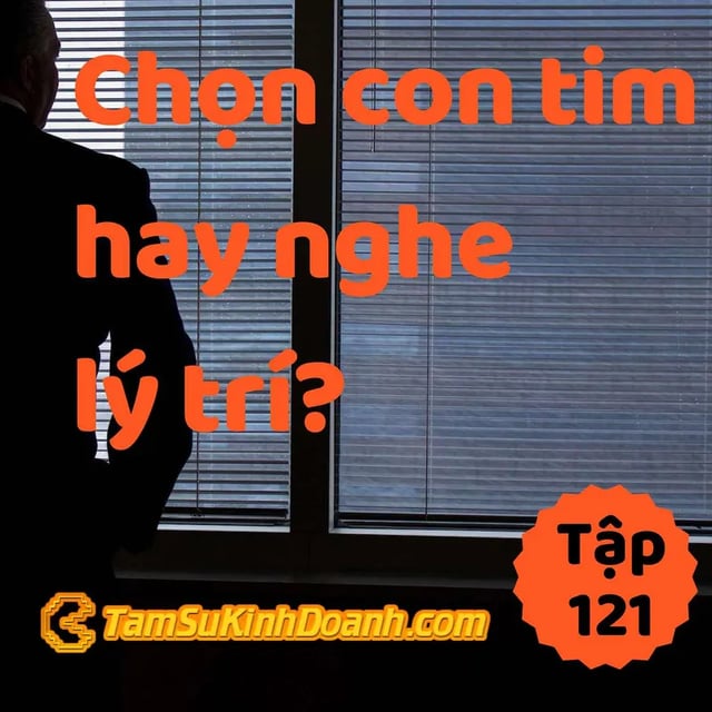 Ep121: Chọn Con Tim Hay Là Nghe Lý Trí? - Tâm Sự Kinh Doanh #121