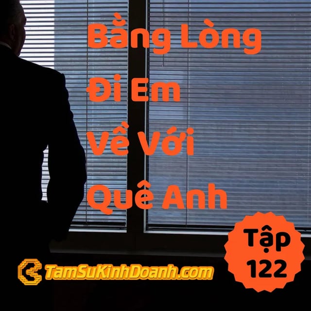 Ep122: Bằng Lòng Đi Em Về Với Quê Anh - Tâm Sự Kinh Doanh #122