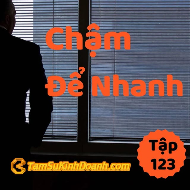 Ep123: Chậm Để Nhanh - Tâm Sự Kinh Doanh #123