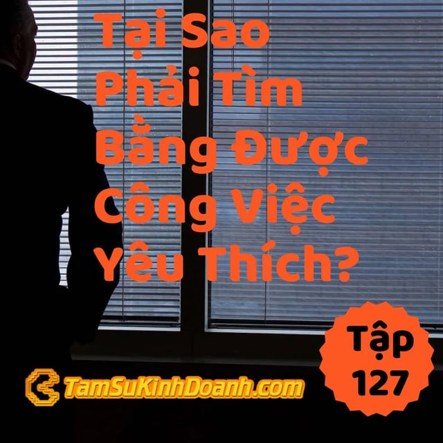 Ep127: Tại Sao Phải Tìm Bằng Được Công Việc Yêu Thích? - Tâm Sự Kinh Doanh #127