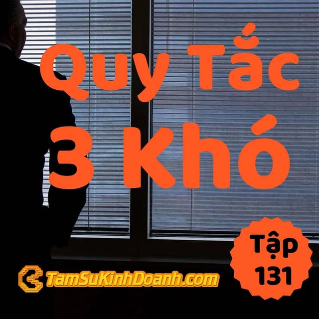 Ep131: Quy Tắc 3 Khó - Tâm Sự Kinh Doanh #131