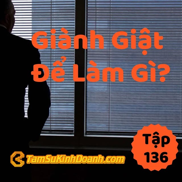 Ep136: Giành Giật Để Làm Gì? - Tâm Sự Kinh Doanh #136