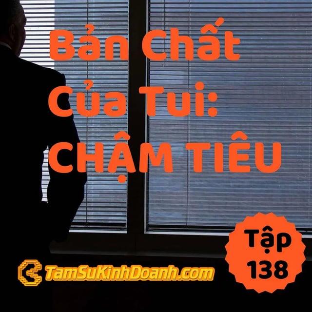 Ep138: Bản Chất Của Tui Là... Chậm Tiêu - Tâm Sự Kinh Doanh #138