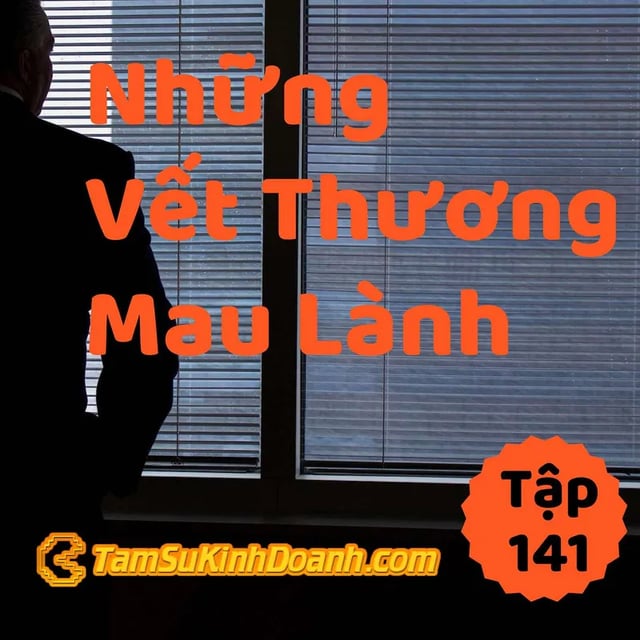 Ep141: Những Vết Thương Mau Lành - Tâm Sự Kinh Doanh #141