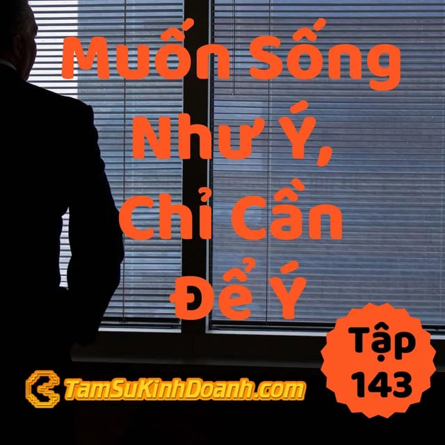 Ep143: Muốn Sống Như Ý, Chỉ Cần Để Ý - Tâm Sự Kinh Doanh #143