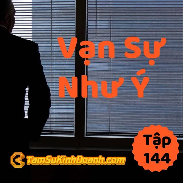 Ep144: Vạn Sự Như Ý - Tâm Sự Kinh Doanh #144