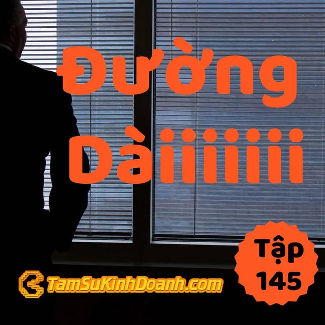 Ep145: Đường Dài - Tâm Sự Kinh Doanh #145