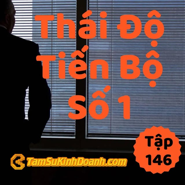 Ep146: Thái Độ Số 1 Của Tiến Bộ - Tâm Sự Kinh Doanh #146