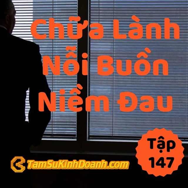 Ep147: 1 Cách Chữa Lành Nỗi Buồn Và Niềm Đau - Tâm Sự Kinh Doanh #147