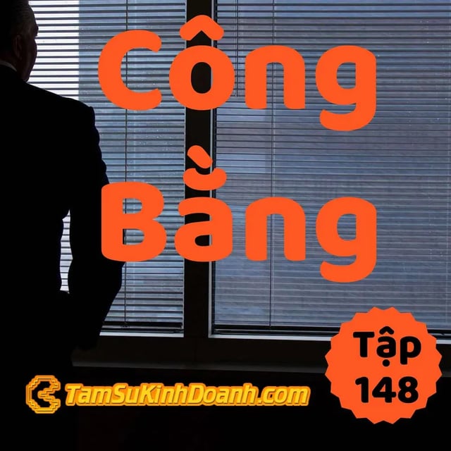Ep148: Công Bằng - Tâm Sự Kinh Doanh #148