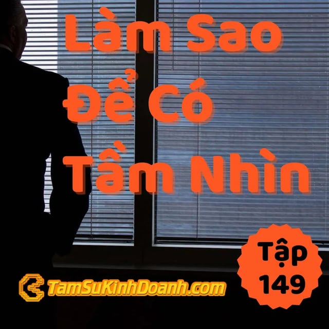 Ep149: Làm Sao Để Có Tầm Nhìn? - Tâm Sự Kinh Doanh #149