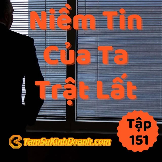 Ep151: Niềm Tin Của Tui Bị Sai, Còn Của Bạn Thì Bị Trật Lất :) - Tâm Sự Kinh Doanh #151