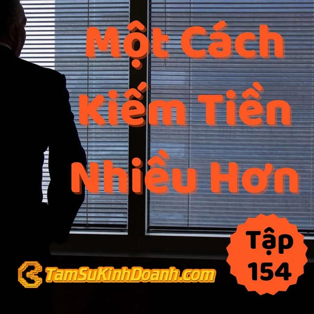 Ep154: Một Cách Kiếm Nhiều Tiền Hơn - Tâm Sự Kinh Doanh #154