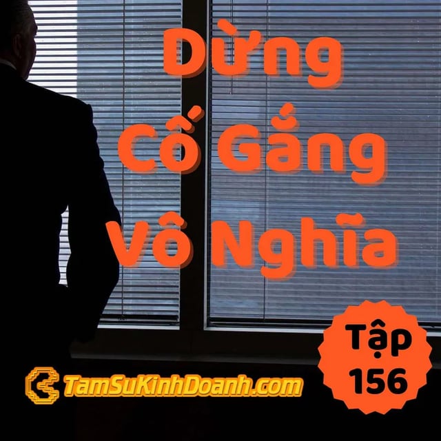 Ep156: Dừng Những Cố Gắng Vô Nghĩa - Tâm Sự Kinh Doanh #156