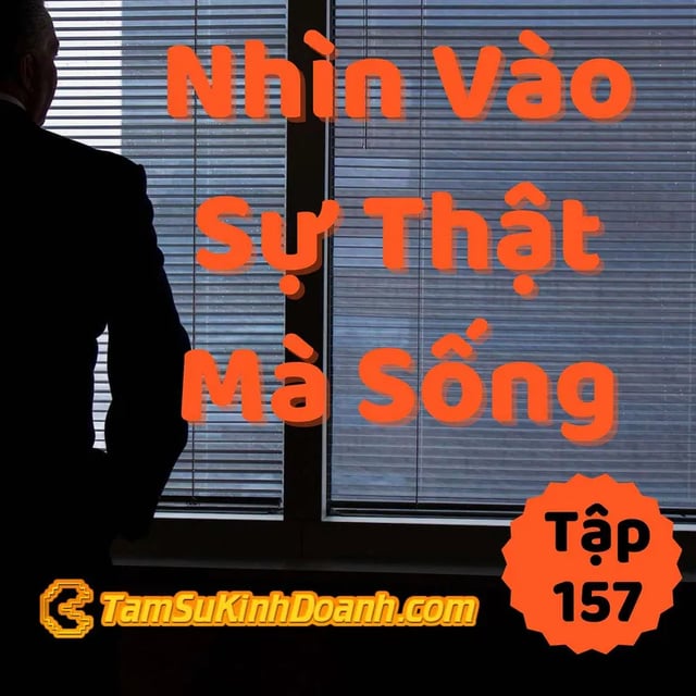 Ep157: Nhìn Vào Sự Thật Mà Sống - Tâm Sự Kinh Doanh #157