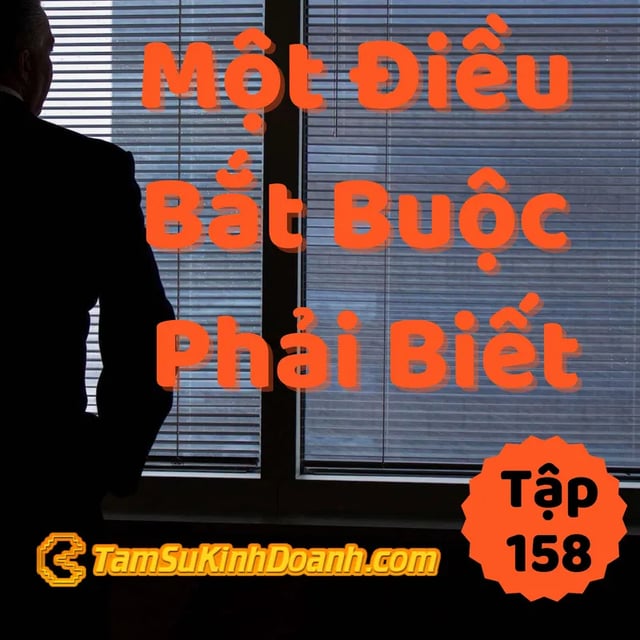 Ep158: Một Điều Bắt Buộc Phải Biết - Tâm Sự Kinh Doanh #158