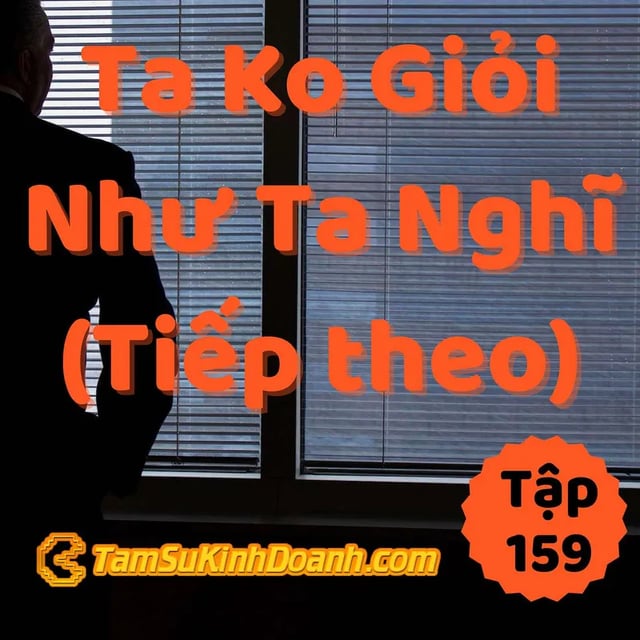 Ep159: Nói Tiếp Về Việc "Ta Không Giỏi Như Mình Nghĩ" - Tâm Sự Kinh Doanh #159