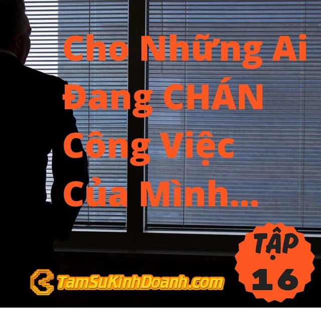 Ep16: Cho Những Ai Đang Dần Chán Công Việc Của Mình... - Tâm Sự Kinh Doanh Tập 16