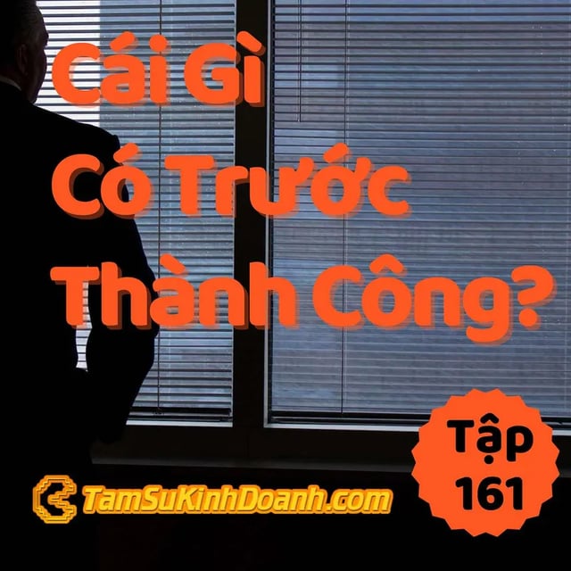 Ep161: Cái Gì Có Trước Thành Công? - Tâm Sự Kinh Doanh #161