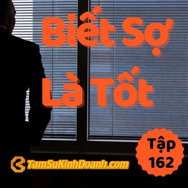 Ep162: Biết Sợ Là Tốt - Tâm Sự Kinh Doanh #162