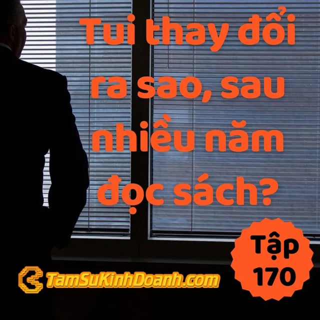 Ep170: Tui Thay Đổi Ra Sao, Sau Nhiều Năm Đọc Sách? - Tâm sự kinh doanh #170