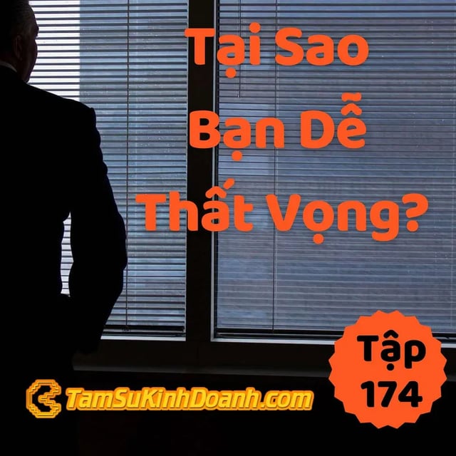 Ep174: Tại Sao Bạn Dễ Thất Vọng? - Tâm Sự Kinh Doanh #174
