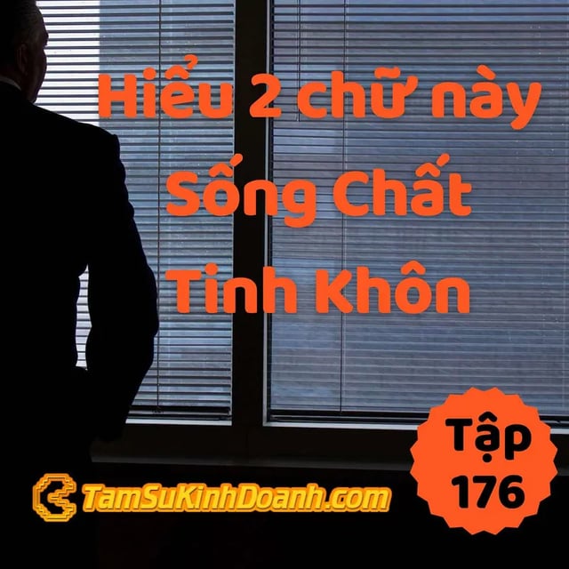 Ep176: Hiểu 2 Chữ Này, Sống Chất Tinh Khôn - Tâm Sự Kinh Doanh #176