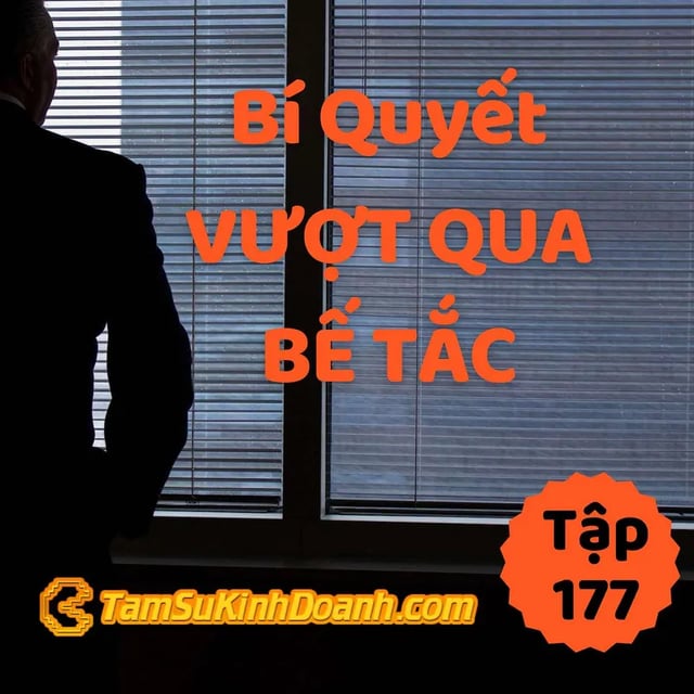 Ep177: Bí Quyết Vượt Qua Bế Tắc - Tâm Sự Kinh Doanh #177