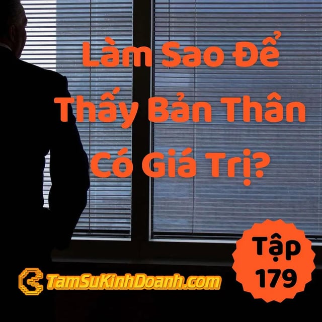Ep179: Làm Sao Thấy Bản Thân Có Giá Trị?  - Tâm Sự Kinh Doanh #179