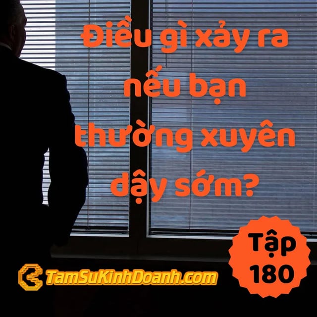 Ep180: Điều gì xảy ra nếu bạn thường xuyên dậy sớm? - Tâm Sự Kinh Doanh #180