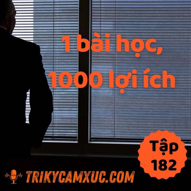 Ep182: 1 bài học, 1000 ích lợi - Tri Kỷ Cảm Xúc #182