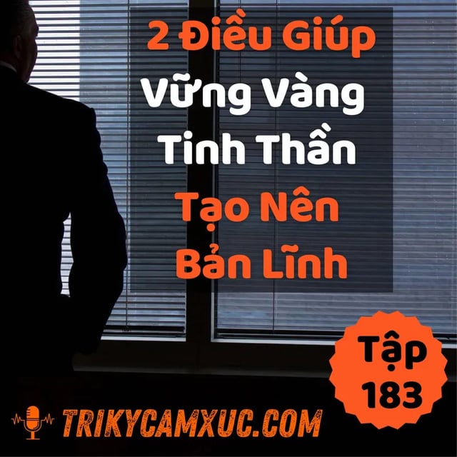 Ep183: 2 Điều Giúp Vững Vàng Tinh Thần - Tạo Nên Bản Lĩnh - Tri Kỷ Cảm Xúc #183