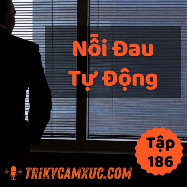 Ep186: Nỗi Đau Tự Động - Tri kỷ cảm xúc #186
