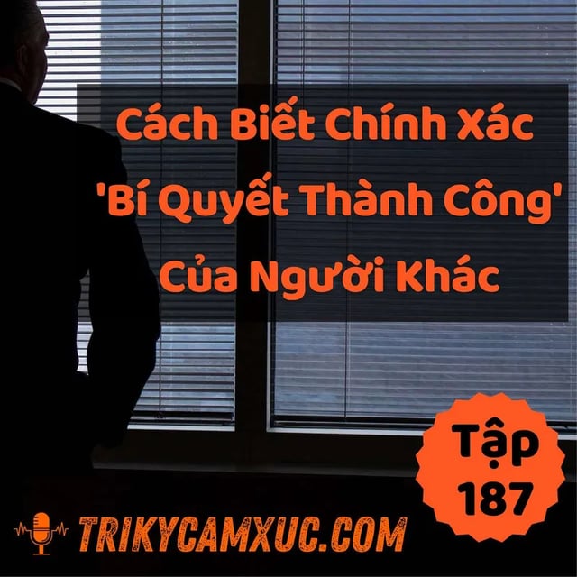 Ep187: Cách Biết Chính Xác "Bí Quyết Thành Công" Của Người Khác - Tri Kỷ Cảm Xúc #187