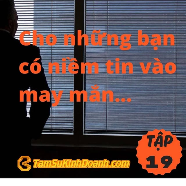 Ep19: Cho những ai có niềm tin vào may mắn... - Tâm Sự Kinh Doanh #19