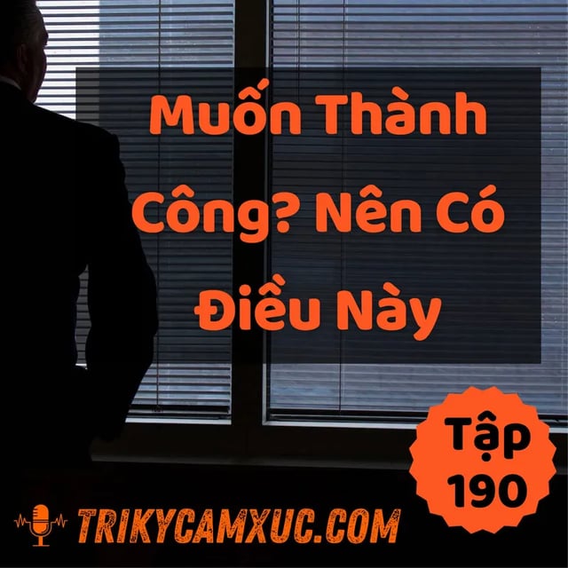 Ep190: Muốn Thành Công? Nên Có Điều Này - Tri Kỷ Cảm Xúc #190