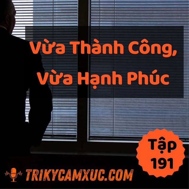 Ep191: Vừa Thành Công, Vừa Hạnh Phúc - Tri Kỷ Cảm Xúc #191