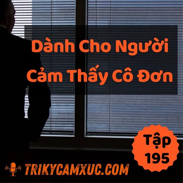 Ep195: Dành Cho Người Cảm Thấy Cô Đơn - Tri Kỷ Cảm Xúc #195