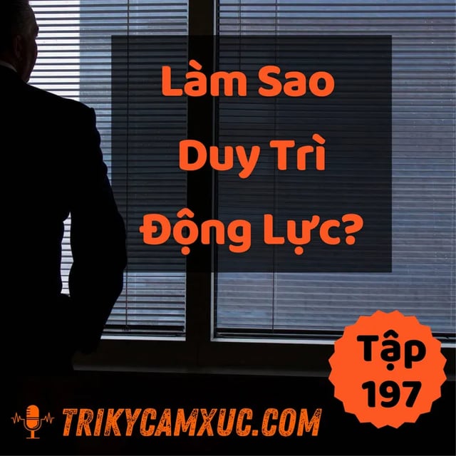 Ep196: Làm Sao Duy Trì Động Lực? - Tri Kỷ Cảm Xúc #197