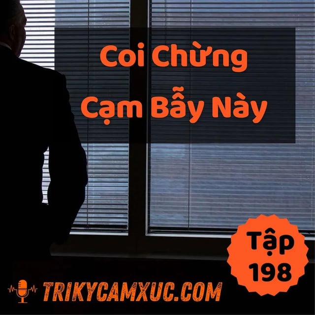 Ep197: Hãy Cẩn Thận Với Cạm Bẫy Này - Tri Kỷ Cảm Xúc #198