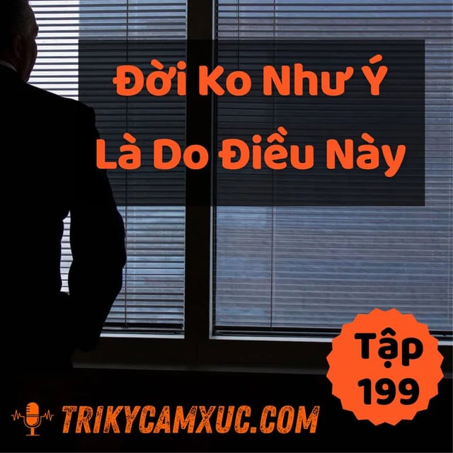 Ep198: Đời Không Như Ý, Là Do Điều Này - Tri Kỷ Cảm Xúc #199